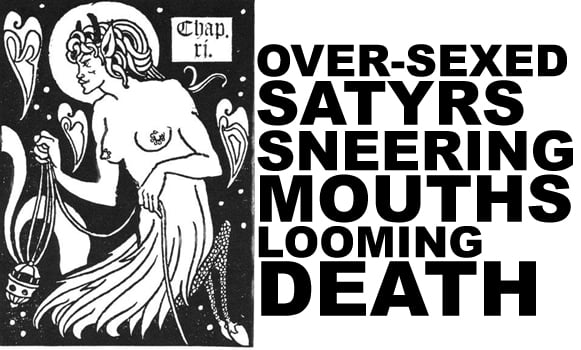 over-sexed satyrs sneering mouths looming deaths